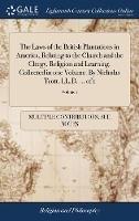 The Laws of the British Plantations in America, Relating to the Church and the Clergy, Religion and Learning. Collected in one Volume. By Nicholas Trott, LL.D. ... of 1; Volume 1 - Multiple Contributors - cover