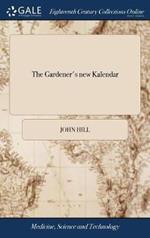 The Gardener's new Kalendar: Divided According to the Twelve Months of the Year. ... Containing the Practice of Gardening, ... Adapted to the Climate of Ireland. To Which are Added, Directions for Managing Auriculas. By an Eminent Gardener