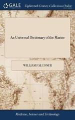 An Universal Dictionary of the Marine: Or, a Copious Explanation of the Technical Terms and Phrases Employed in the Construction of a Ship. Illustrated With Variety of Original Designs of Shipping
