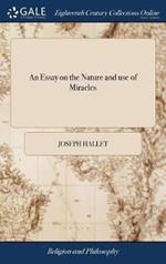 An Essay on the Nature and use of Miracles: Design'd Against the Assertion, That They are no Proper Proof of a Divine Mission. To Which is Prefix'd, a Late Book, Intitled, Christianity as old as the Creation