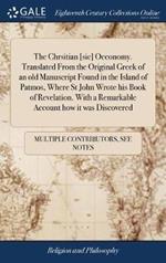 The Chrsitian [sic] Oeconomy. Translated From the Original Greek of an old Manuscript Found in the Island of Patmos, Where St John Wrote his Book of Revelation. With a Remarkable Account how it was Discovered