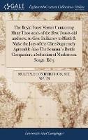 The Royal Toast Master Containing Many Thousands of the Best Toasts old and new, to Give Brilliancy to Mirth & Make the Joys of the Glass Supremely Agreeable Also The Seaman's Bottle Companion, a Selection of Modern sea Songs. Ed 3 - Multiple Contributors - cover