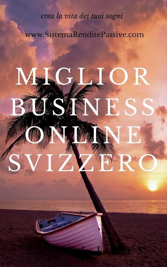 Miglior Business Online Svizzero - crea la vita dei tuoi sogni - ebook