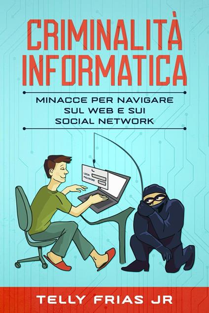 Criminalità informatica: Minacce per navigare sul Web e sui social network - Telly Frias Jr Cordero - ebook
