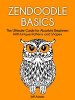 Zendoodle Basics: The Ultimate Guide for Absolute Beginners With Unique Patterns and Shapes