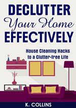 Declutter Your Home Effectively House Cleaning Hacks to a Clutter Free Life