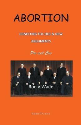 Abortion--Dissecting the Old and New Arguments - Robert O'Connor - cover