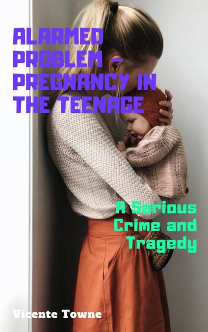 Alarmed Problem – Pregnancy in The Teenage: A Serious Crime and Tragedy