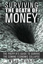 Surviving the Death of Money: The Prepper's Guide to Survive the Coming Economic Collapse