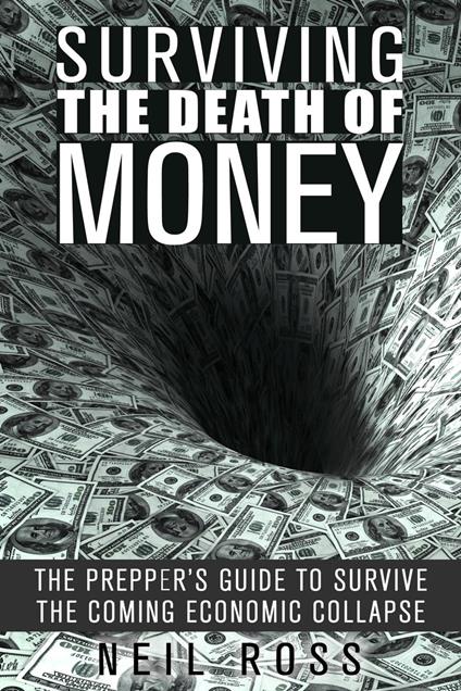 Surviving the Death of Money: The Prepper's Guide to Survive the Coming Economic Collapse