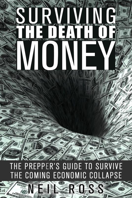Surviving the Death of Money: The Prepper's Guide to Survive the Coming Economic Collapse