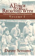 A Force to be Reckoned With (A History of Granbury's Texas Infantry Brigade 1861-1865)