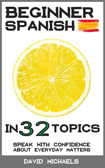 Beginner Spanish in 32 Topics