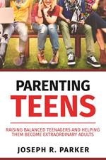 Parenting Teens: Raising Balanced Teenagers and Helping them Become Extraordinary Adults