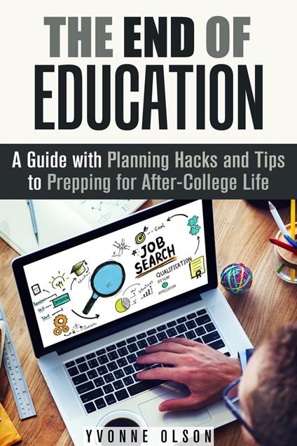 The End of Education: A Guide with Planning Hacks and Tips to Prepping for After-College Life