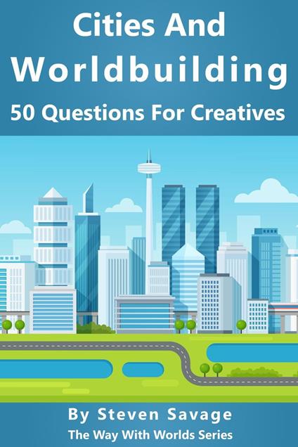Cities And Worldbuilding: 50 Questions For Creatives