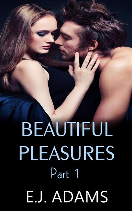 Beautiful Pleasures Part 1 - E.J. Adams - ebook