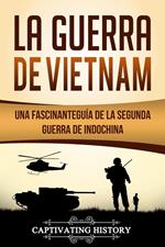 La Guerra de Vietnam: Una fascinante guía de la Segunda Guerra de Indochina
