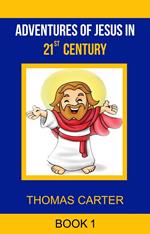 Adventures of Jesus in 21st Century (Jesus Story Book 1)