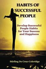 Habits of Successful People: Develop Successful People Habits for Your Success and Happiness