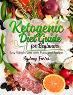 Ketogenic Diet Guide for Beginners: Easy Weight Loss with Plans and Recipes (Keto Cookbook, Complete Lifestyle Plan)