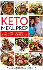 Keto Meal Prep - The Ultimate Guide For Beginners And Intermediates (Plan To Save You Time And Money)
