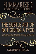 The Subtle Art of Not Giving a F*ck - Summarized for Busy People: A Counterintuitive Approach to Living a Good Life