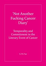 'Not Another Fucking Cancer Diary': Temporality and Commitment in the Literary Event of Cancer