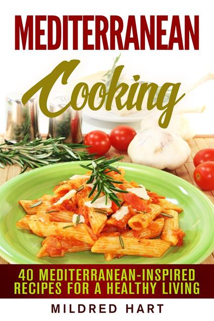 Mediterranean Cooking: 40 Mediterranean-Inspired Recipes for a Healthy Living