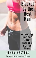 Blacked by the Best Man: A Loving Fiancee can't resist a Better Man