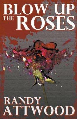 Blow Up the Roses - Randy Attwood - cover