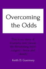Overcoming the Odds This is My Story of Triumphs over Cancer, Life-Threatening Brain Surgery - Twice and Obesity!