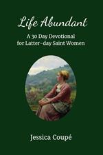 Life Abundant: A 30-Day Devotional for Latter-day Saint Women