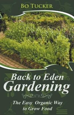 Back to Eden Gardening: The Easy Organic Way to Grow Food - Bo Tucker - cover