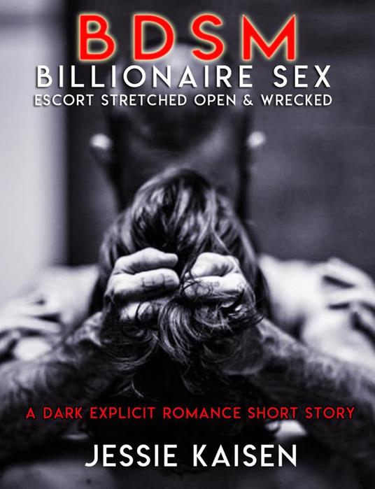 Erotica: BDSM Billionaire Sex - Escort Stretched Open & Wrecked