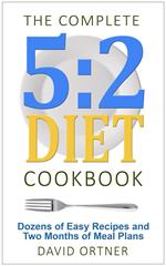 The Complete 5:2 Diet Cookbook Dozens of Easy Recipes and Two Months of Meal Plans