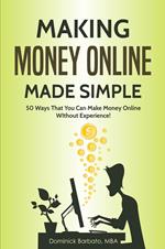 Making Money Online Made Simple - 50 Ways That You Can Make Money Online Without Experience
