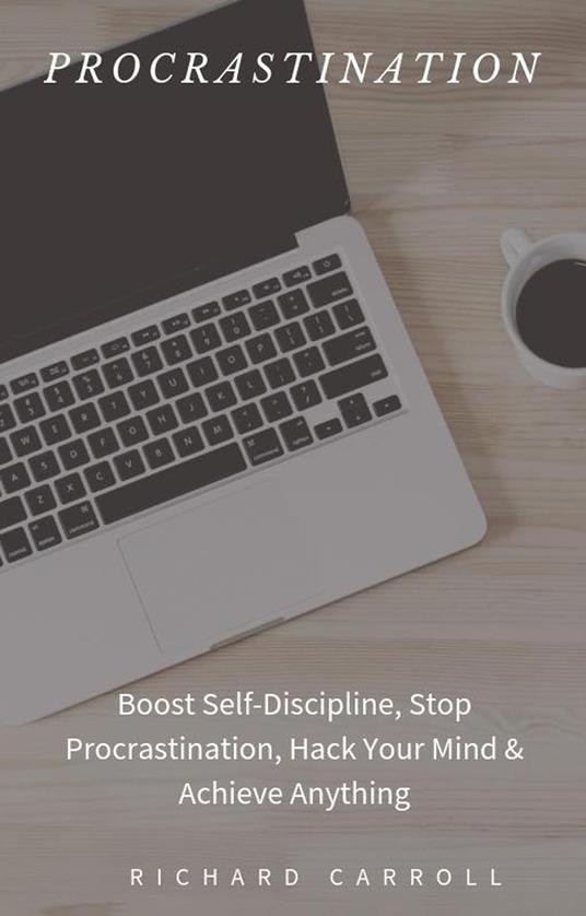 Procrastination: Boost Self-Discipline, Stop Procrastination, Hack Your Mind & Achieve Anything