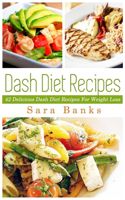 Dash Diet Recipes: 42 Delicioous Dash Diet Recipes For Weight Loss