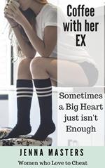Coffee with her Ex: Sometimes a Big Heart Just Isn't Enough