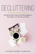 Decluttering : 50 Minimalism Ways and Strategies to Declutter your Home and Life