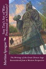 Sun Tzu's Art of War: Profound or Ordinary? The Writings of the Great Chinese Sage Reconsidered from a Western Perspective