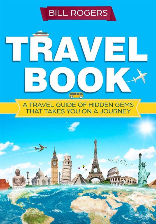Travel Book: A Travel Book of Hidden Gems That Takes You on a Journey You  Will Never Forget World Explorer - Rogers, Bill - Ebook in inglese - EPUB2  con DRMFREE
