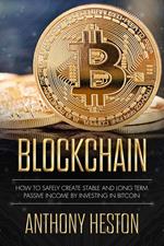 Blockchain: How to Safely Create Stable and Long-term Passive Income by Investing in Bitcoin