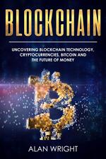 Blockchain: Uncovering Blockchain Technology, Cryptocurrencies, Bitcoin and the Future of Money