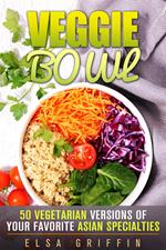 Veggie Bowl: 50 Vegetarian Versions of Your Favorite Asian Specialties