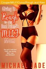 Giving it Rough to My Best Friend's MILF Mom