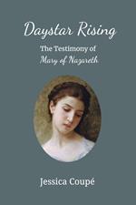 Daystar Rising: The Testimony of Mary of Nazareth