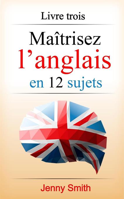 Maîtrisez l’anglais en 12 sujets: Livre trois: 182 mots et phrases intermédiaires expliqués