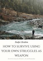 HOW TO SURVIVE USING YOUR OWN STRUGGLES AS WEAPON